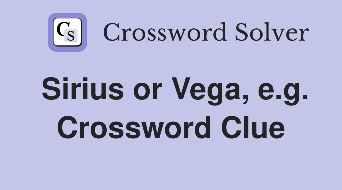 Sirius or Vega, e.g. Crossword Clue