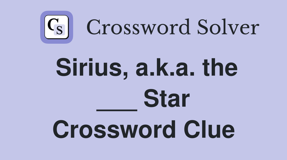 Sirius, a.k.a. the ___ Star Crossword Clue