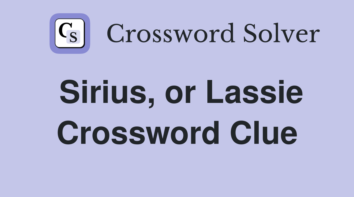 Sirius, or Lassie Crossword Clue