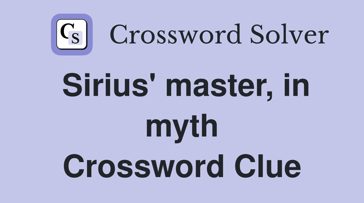 Sirius' master, in myth Crossword Clue