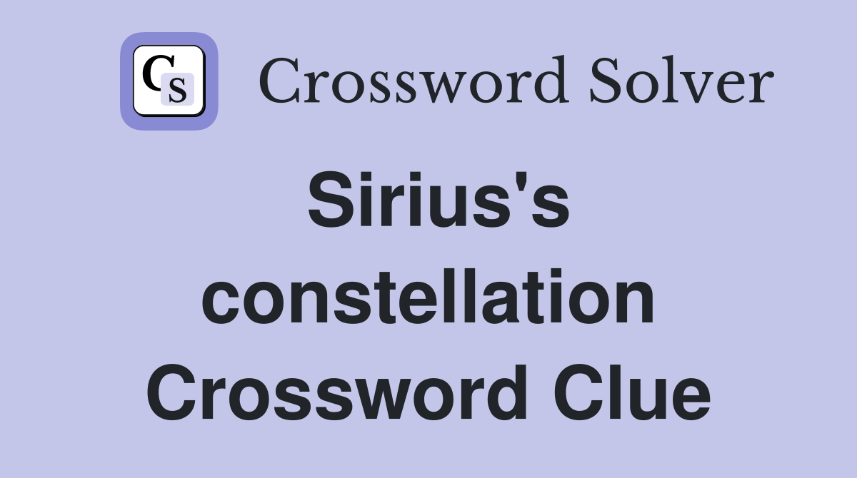 Sirius's constellation Crossword Clue