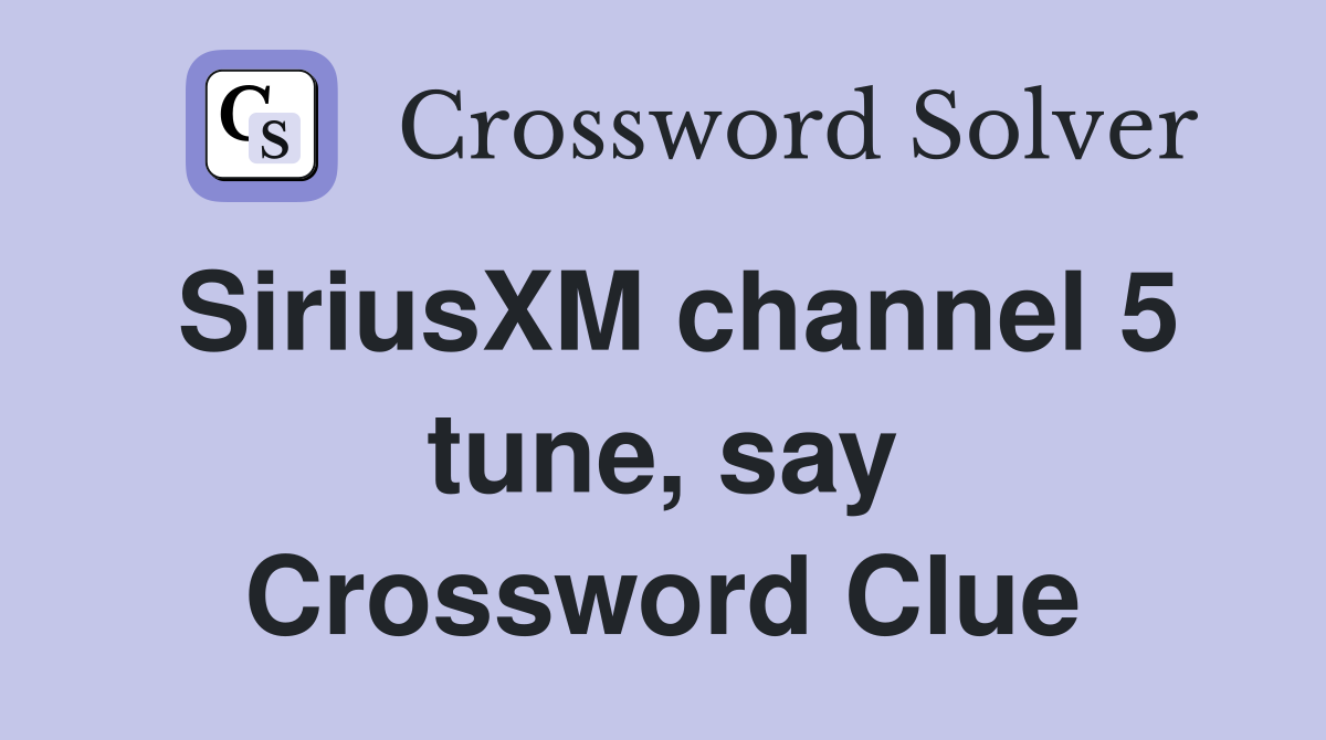 SiriusXM channel 5 tune, say Crossword Clue