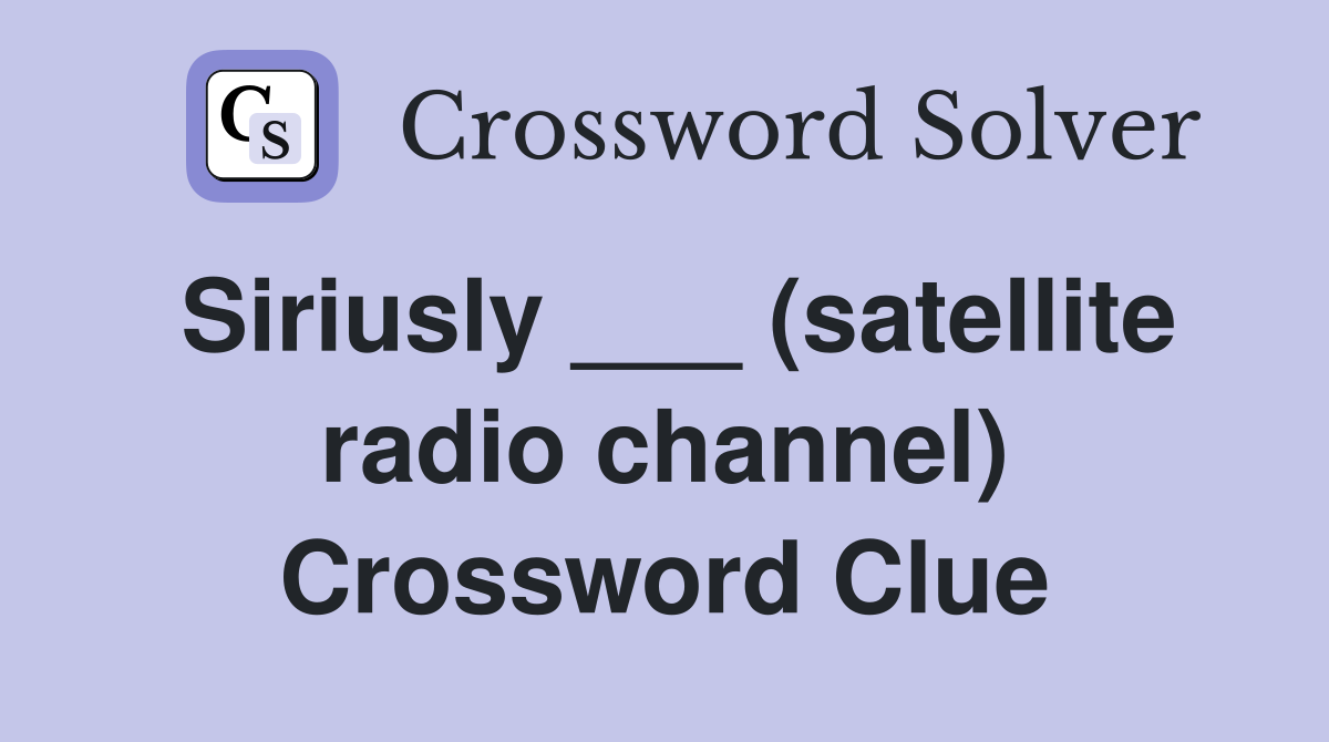 Siriusly ___ (satellite radio channel) Crossword Clue