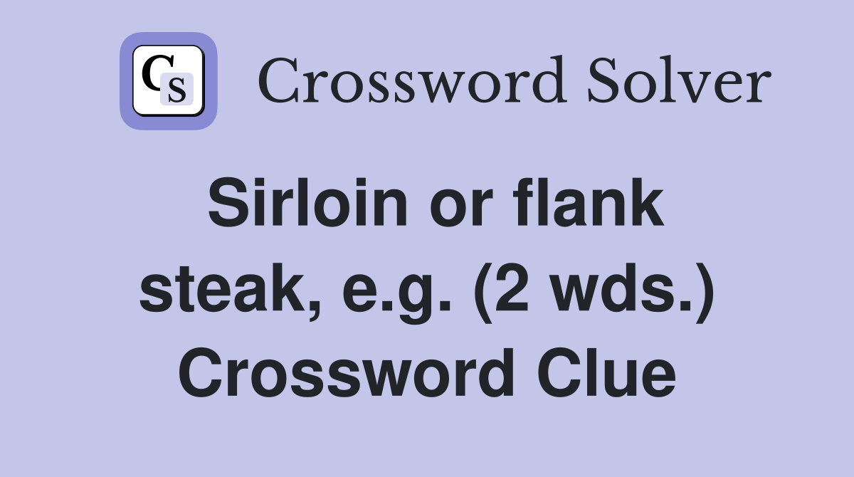 Sirloin or flank steak, e.g. (2 wds.) Crossword Clue
