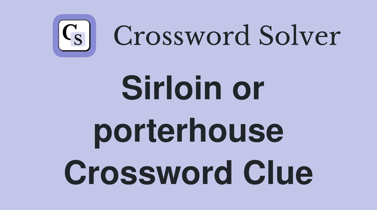 Sirloin or porterhouse Crossword Clue