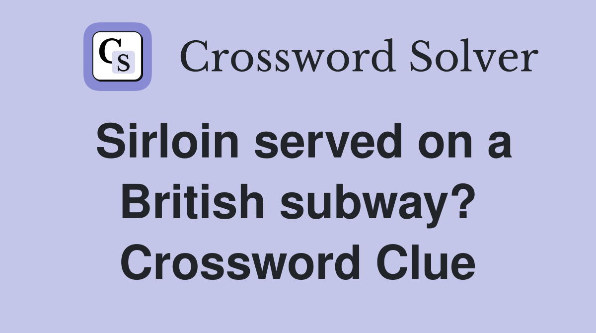 Sirloin served on a British subway? Crossword Clue