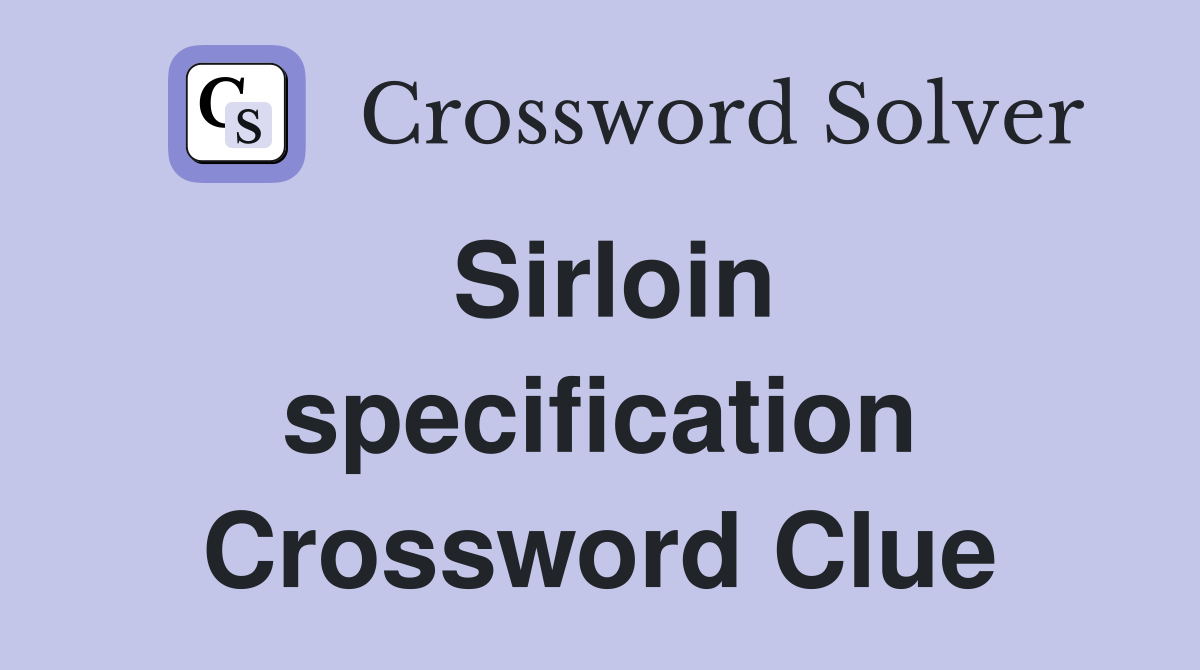 Sirloin specification Crossword Clue