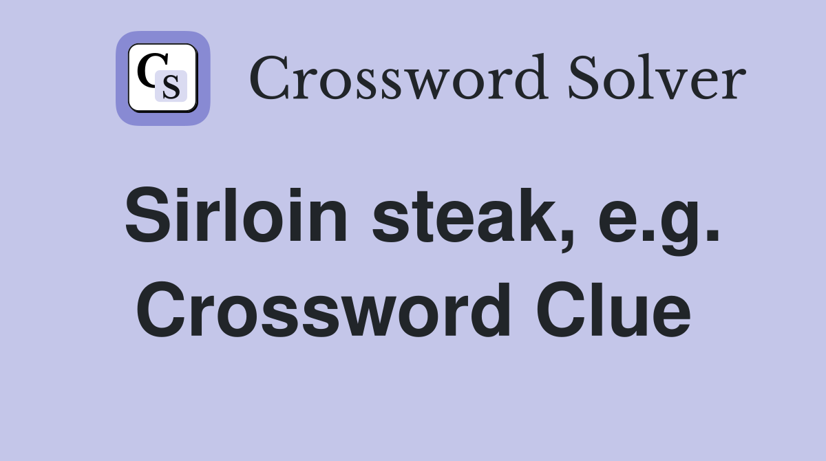 Sirloin steak, e.g. Crossword Clue