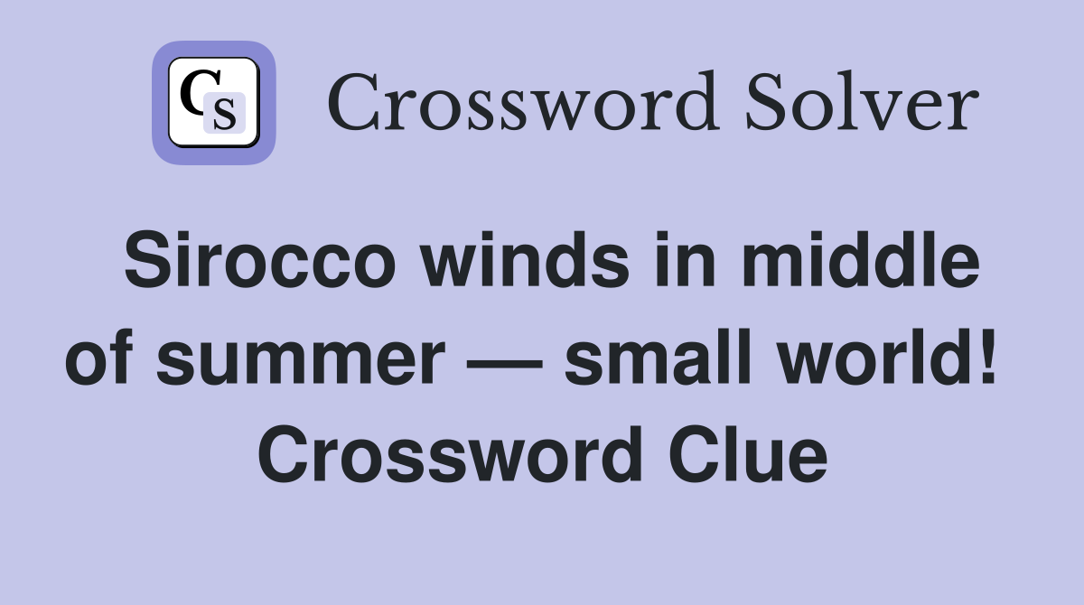 Sirocco winds in middle of summer — small world!  Crossword Clue
