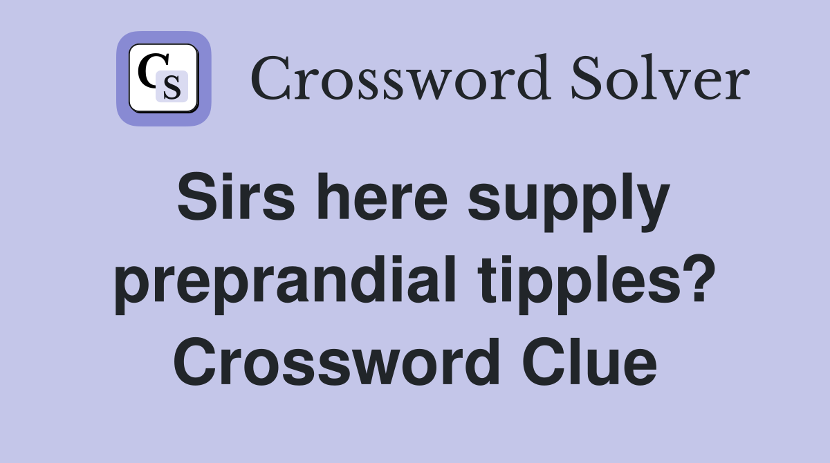 Sirs here supply preprandial tipples? Crossword Clue