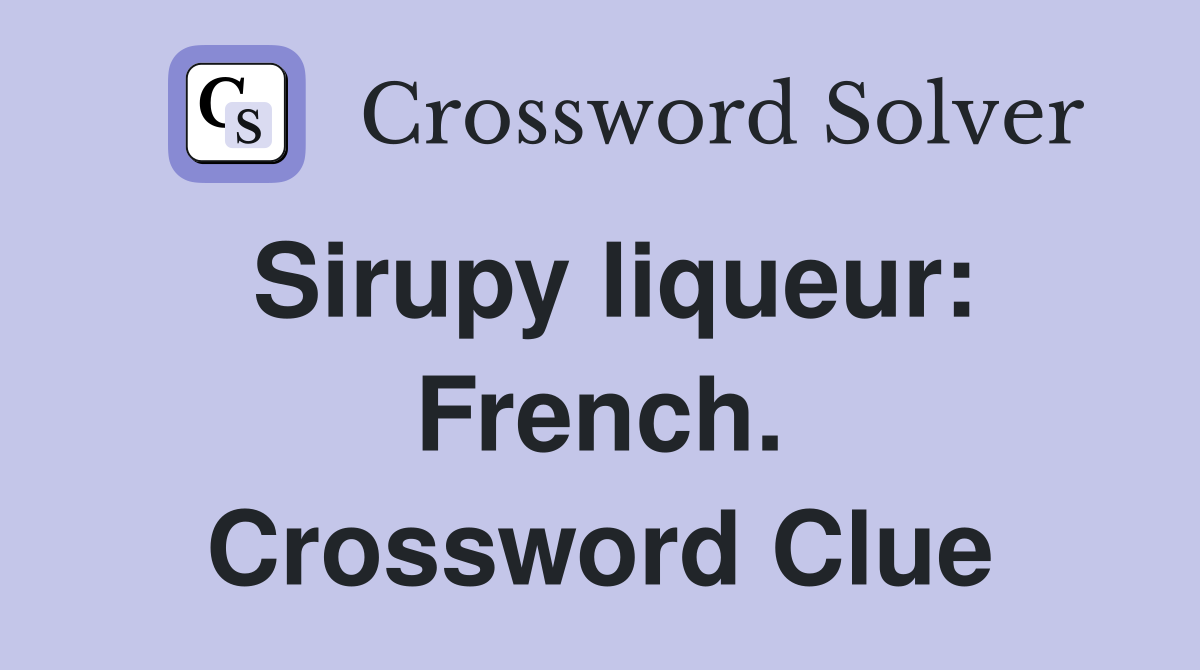 Sirupy liqueur: French. Crossword Clue