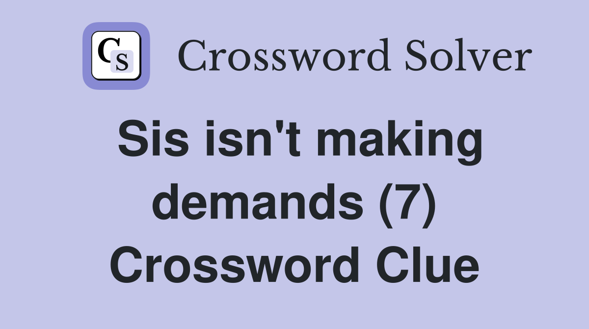 Sis isn't making demands (7) Crossword Clue