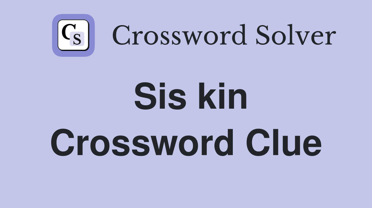 Sis kin Crossword Clue