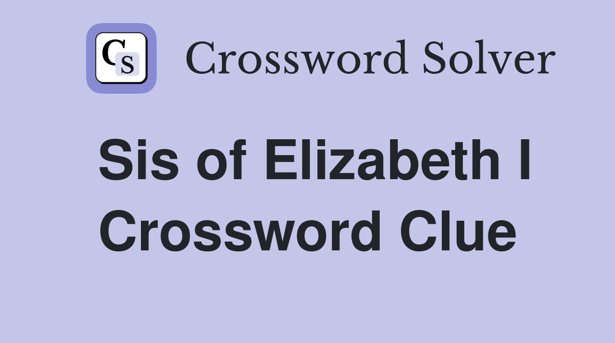 Sis of Elizabeth I Crossword Clue