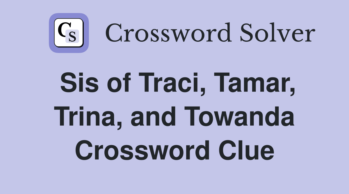 Sis of Traci, Tamar, Trina, and Towanda Crossword Clue