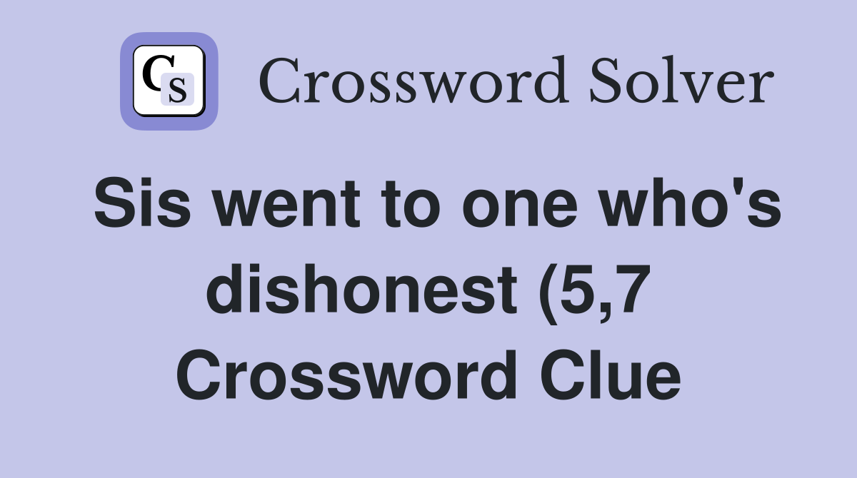 Sis went to one who #39 s dishonest (5 7) Crossword Clue Answers Sis went to one who #39 s dishonest (5 7) Crossword Clue Answers