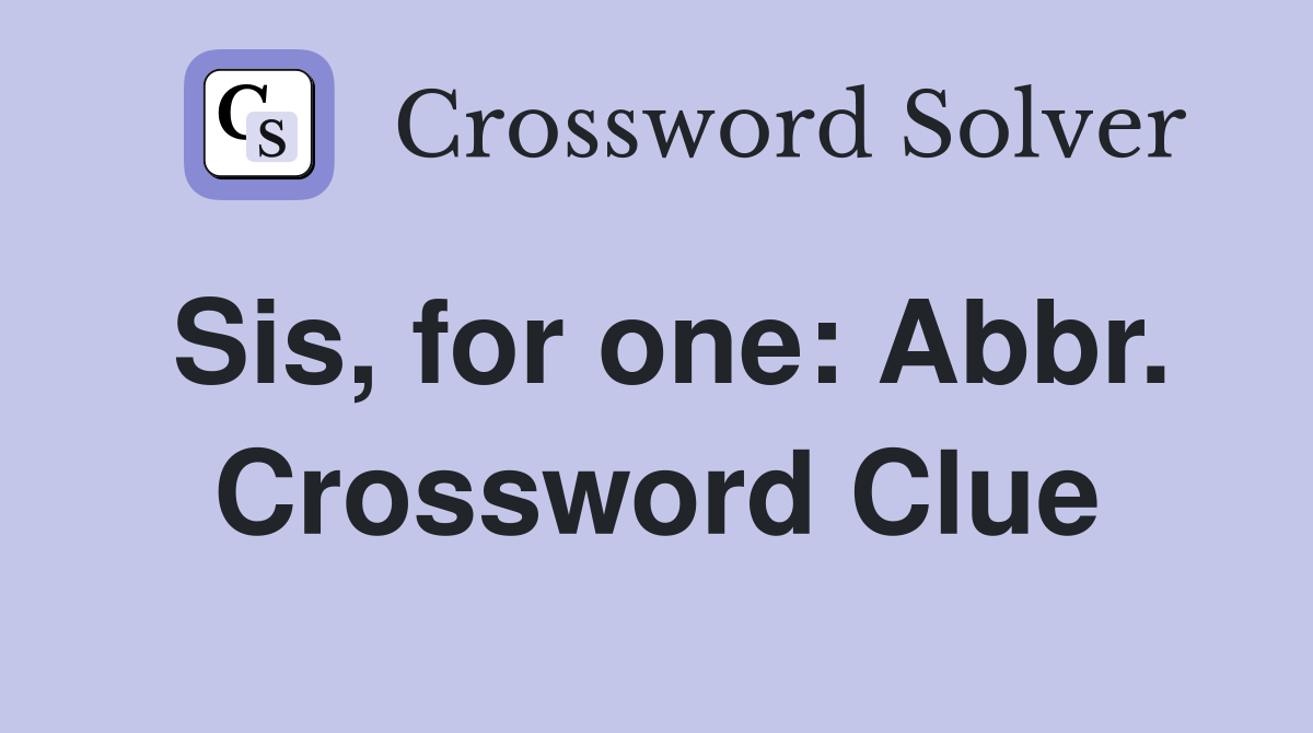 Sis, for one: Abbr. Crossword Clue
