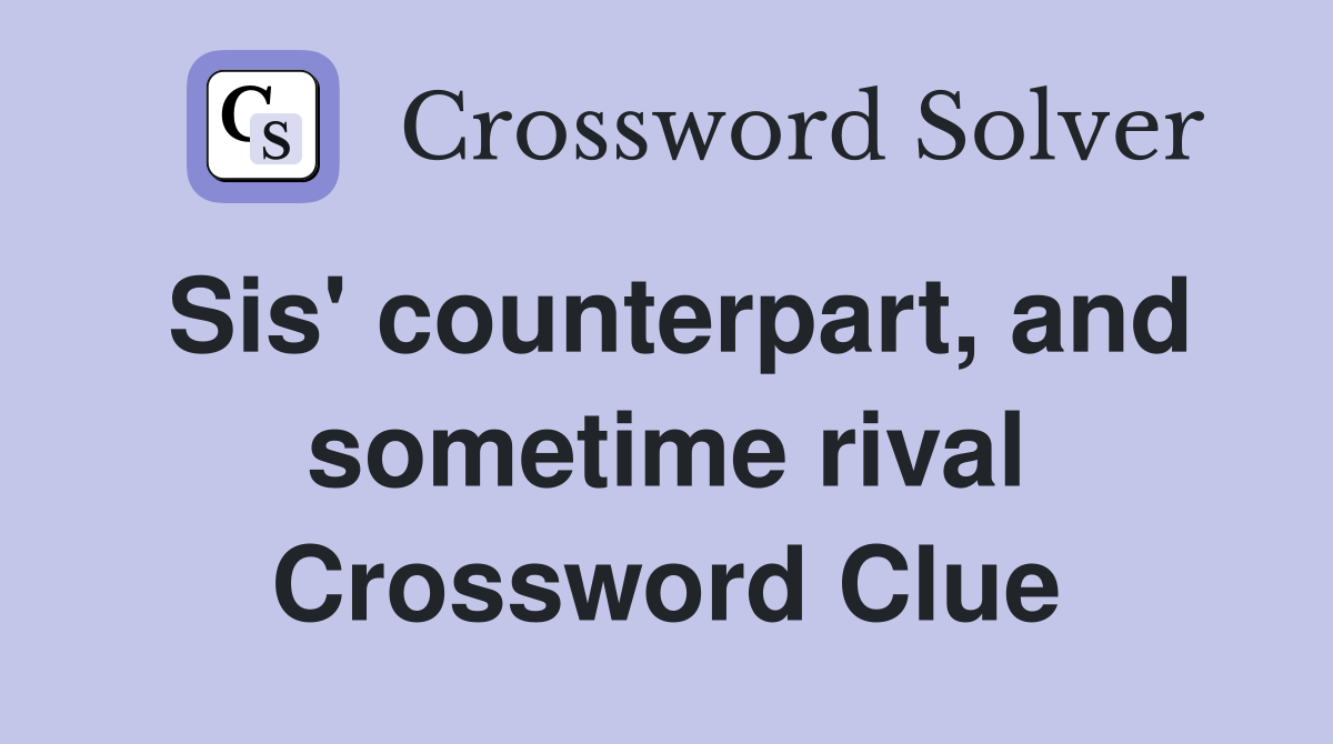 Sis' counterpart, and sometime rival Crossword Clue