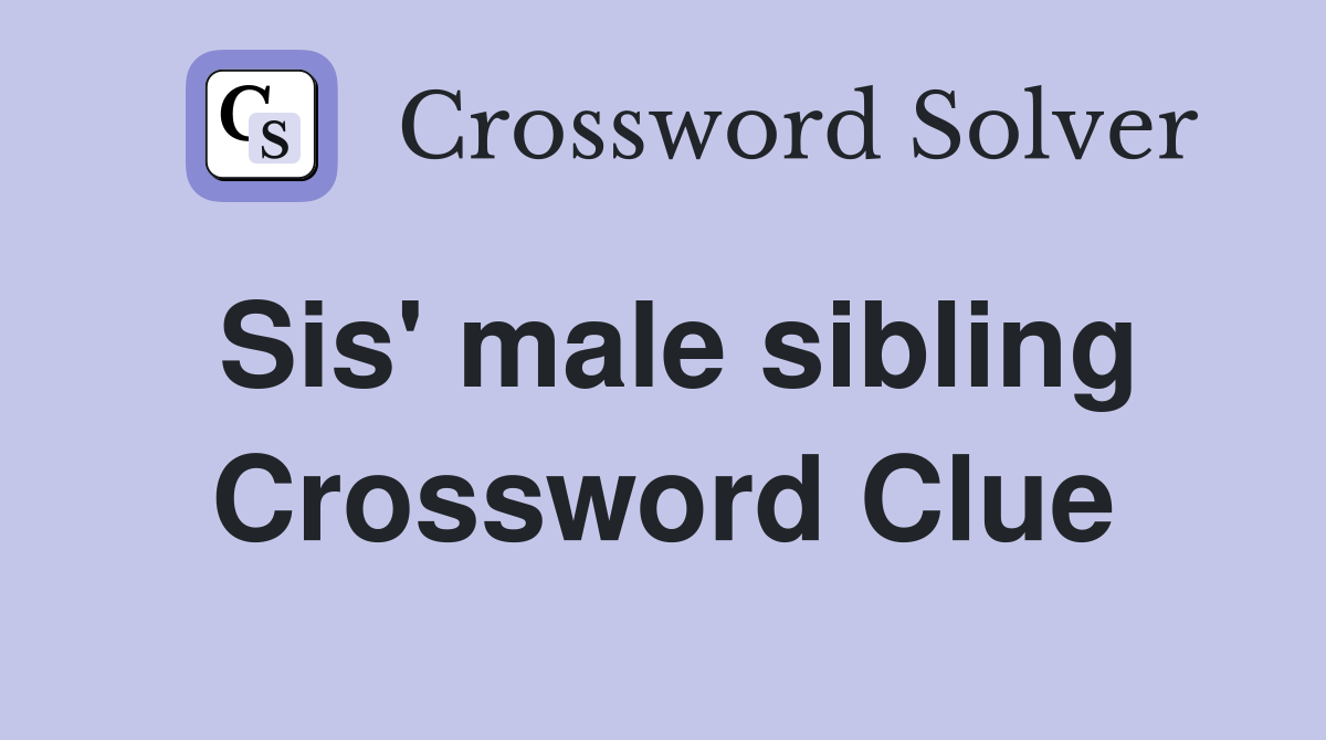 Sis' male sibling Crossword Clue