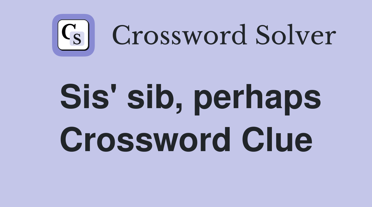 Sis' sib, perhaps Crossword Clue