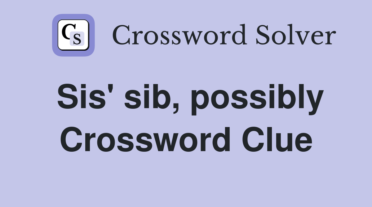 Sis' sib, possibly Crossword Clue