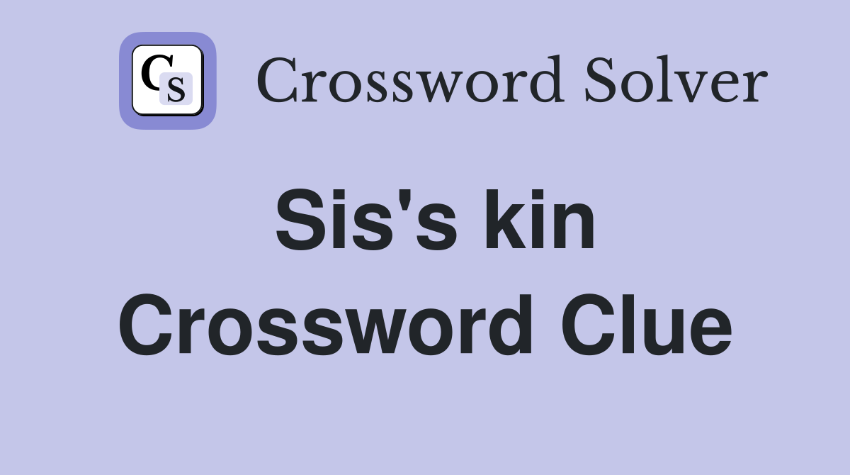 Sis's kin Crossword Clue