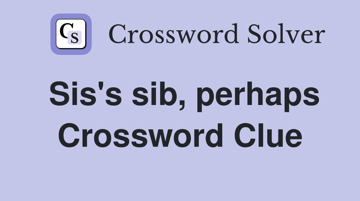 Sis's sib, perhaps Crossword Clue