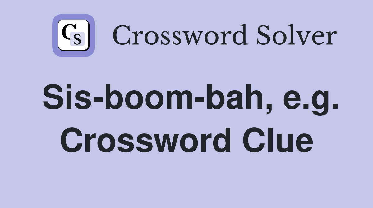 Sis-boom-bah, e.g. Crossword Clue