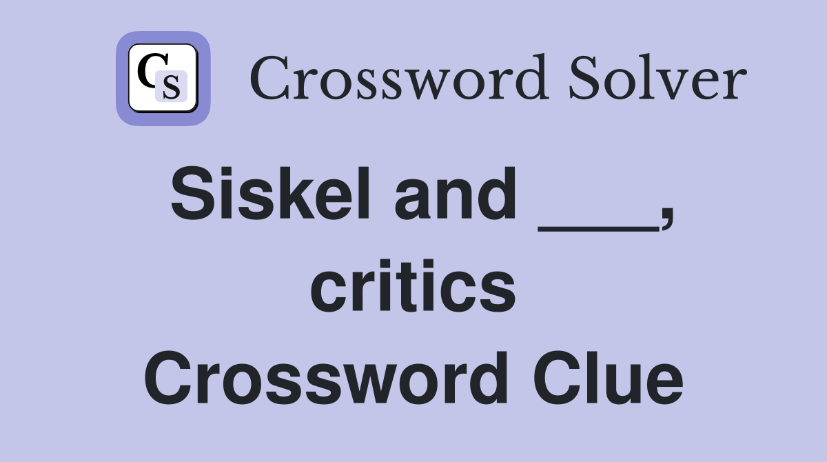 Siskel and ___, critics Crossword Clue
