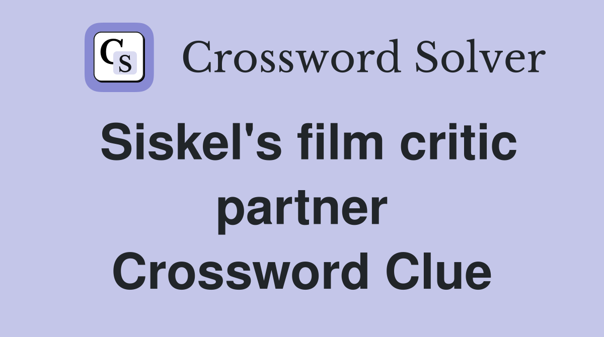Siskel's film critic partner Crossword Clue