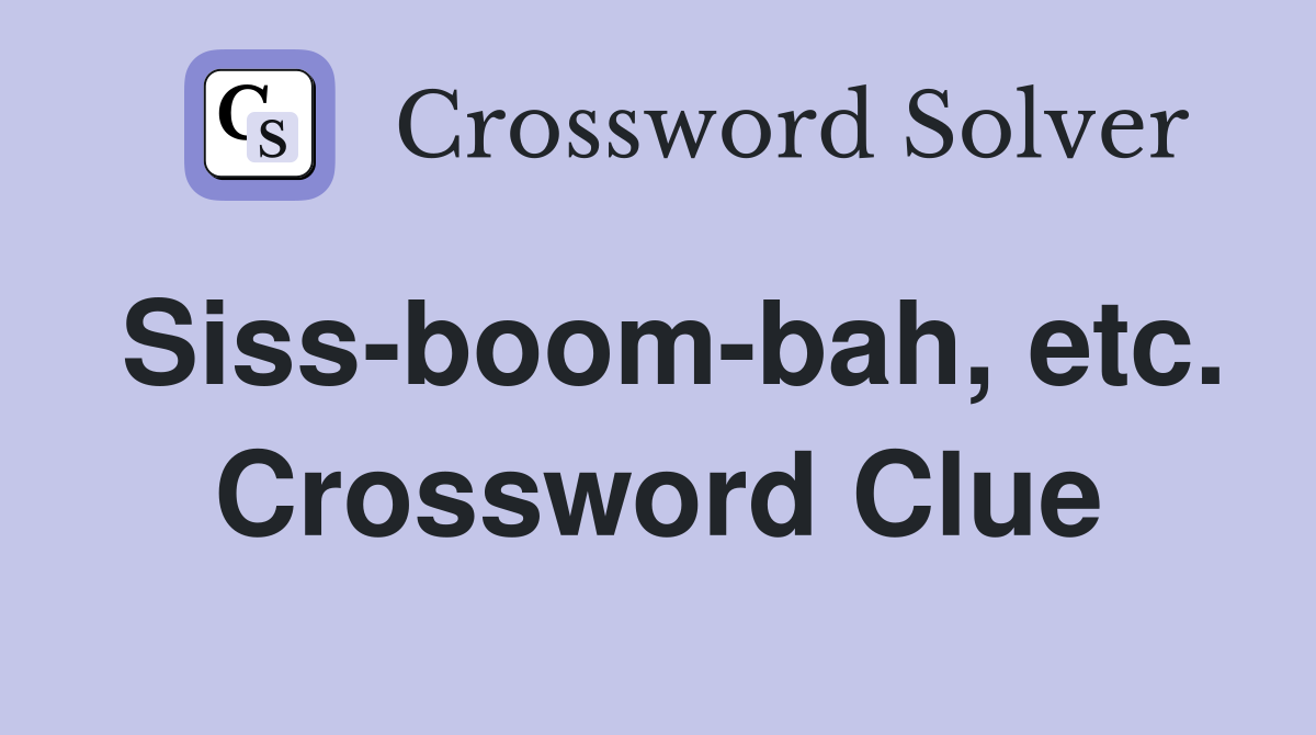 Siss-boom-bah, etc. Crossword Clue