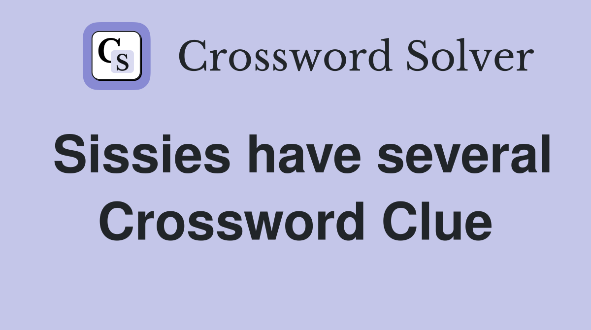 Sissies have several Crossword Clue