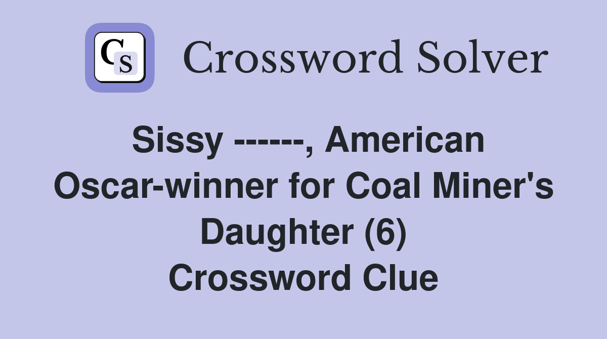 Sissy ------, American Oscar-winner for Coal Miner's Daughter (6) Crossword Clue