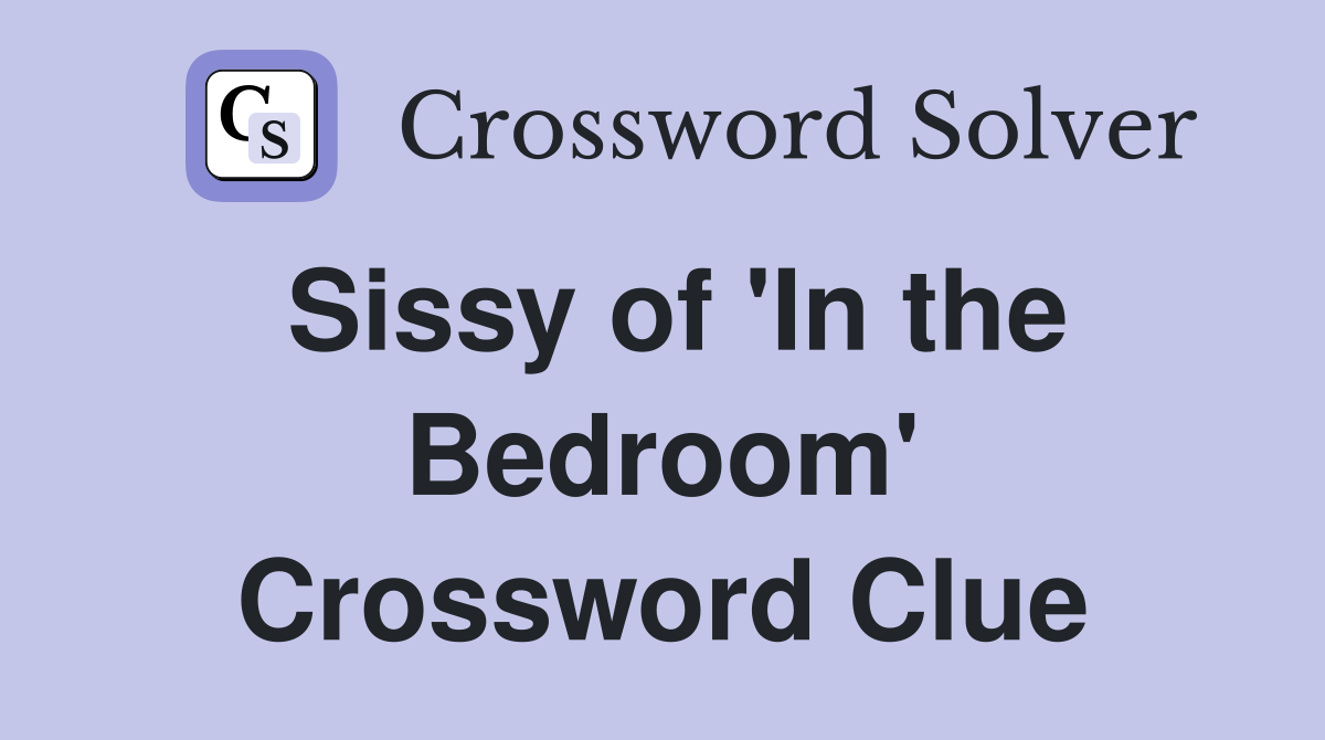 Sissy of 'In the Bedroom' Crossword Clue