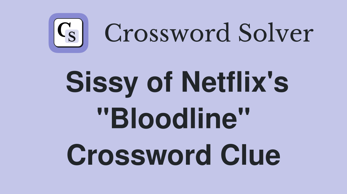 Sissy of Netflix's "Bloodline" Crossword Clue