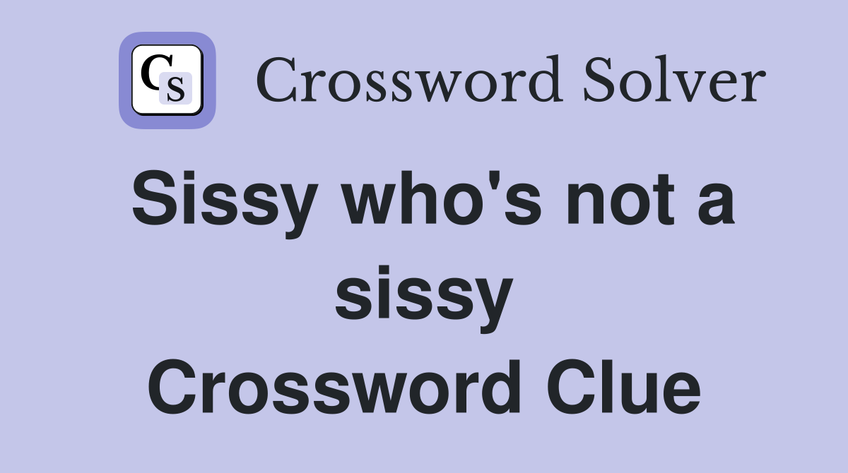 Sissy who's not a sissy Crossword Clue