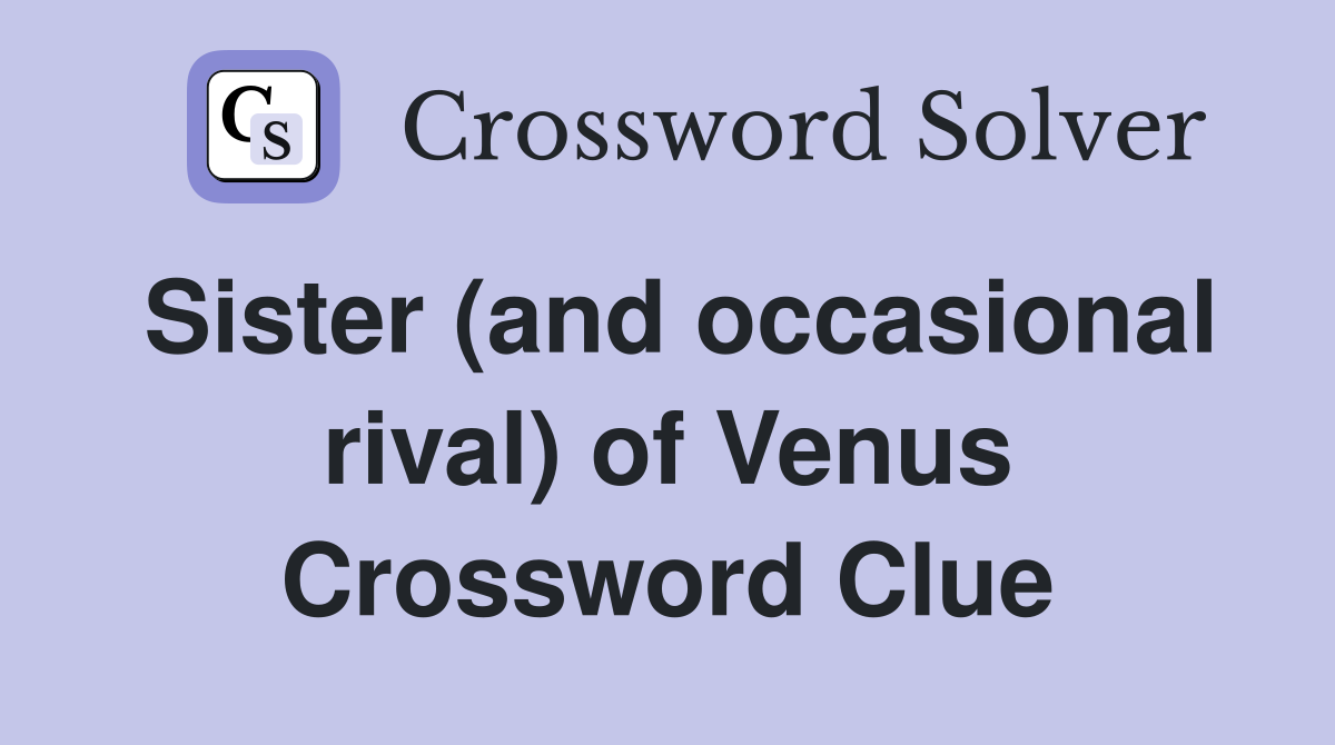 Sister (and occasional rival) of Venus Crossword Clue