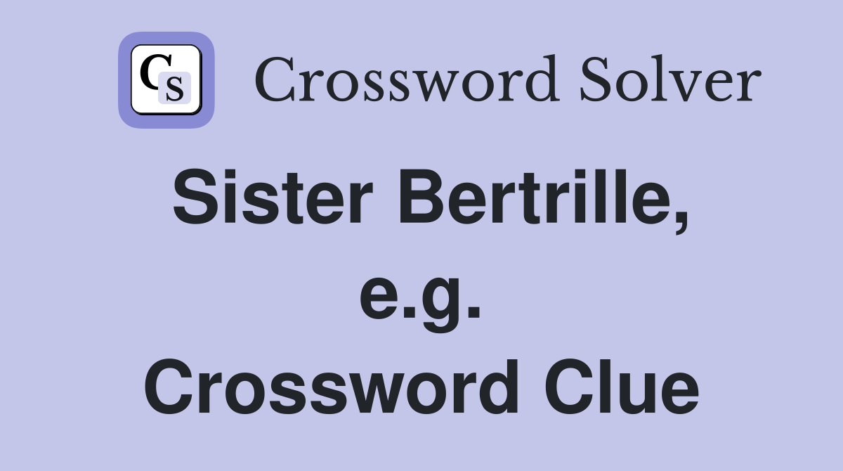 Sister Bertrille, e.g. Crossword Clue