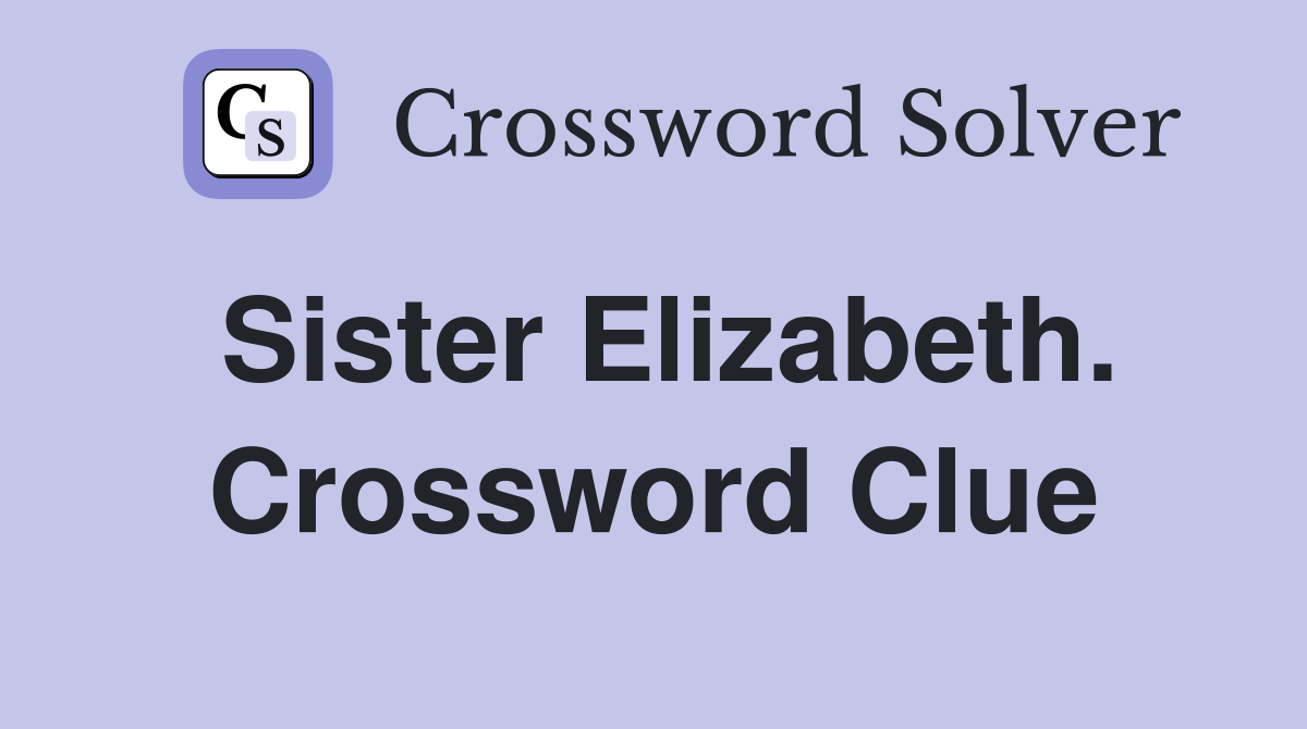 Sister Elizabeth. Crossword Clue