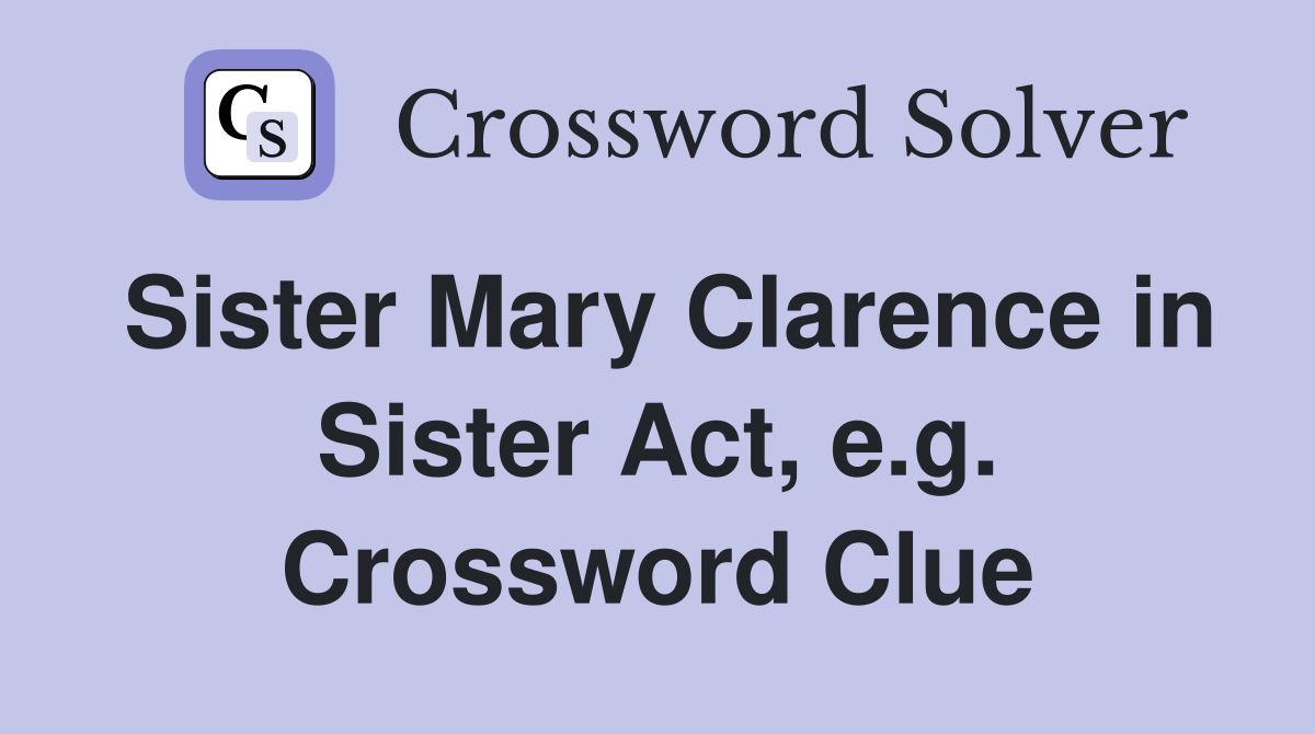 Sister Mary Clarence in Sister Act, e.g. Crossword Clue