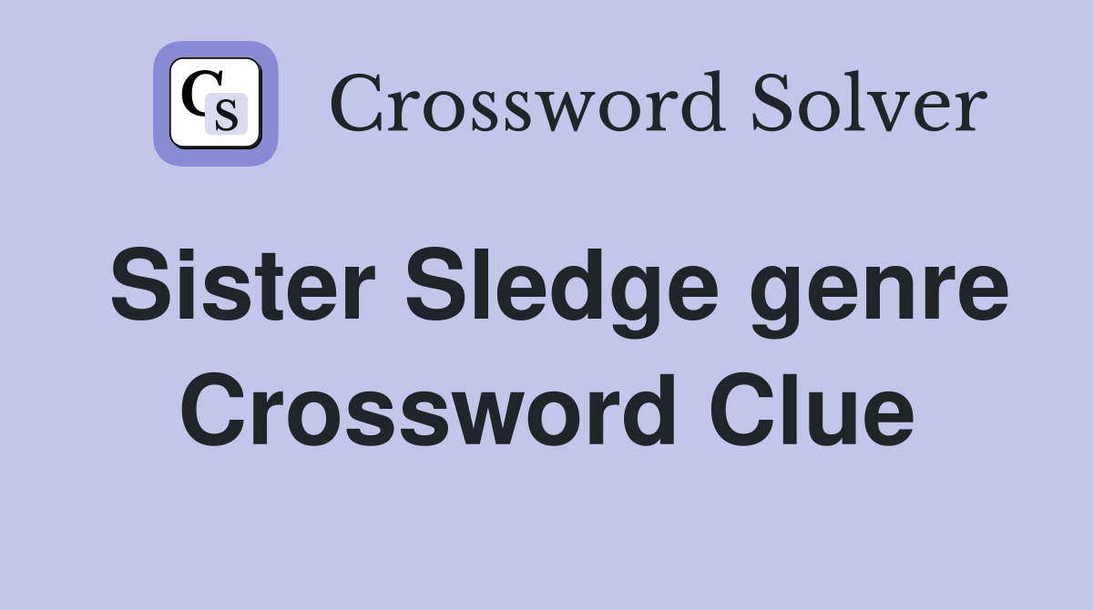 Sister Sledge genre Crossword Clue
