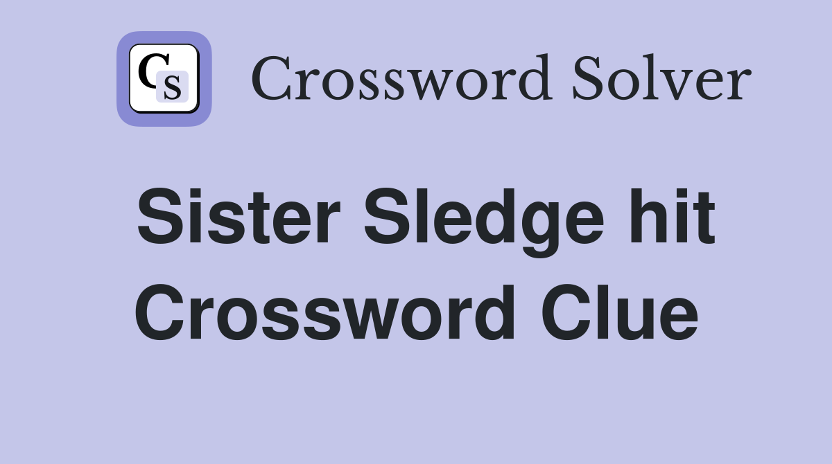 Sister Sledge hit Crossword Clue
