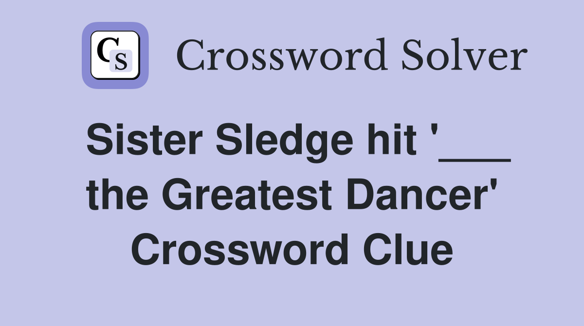 Sister Sledge hit '___ the Greatest Dancer' Crossword Clue
