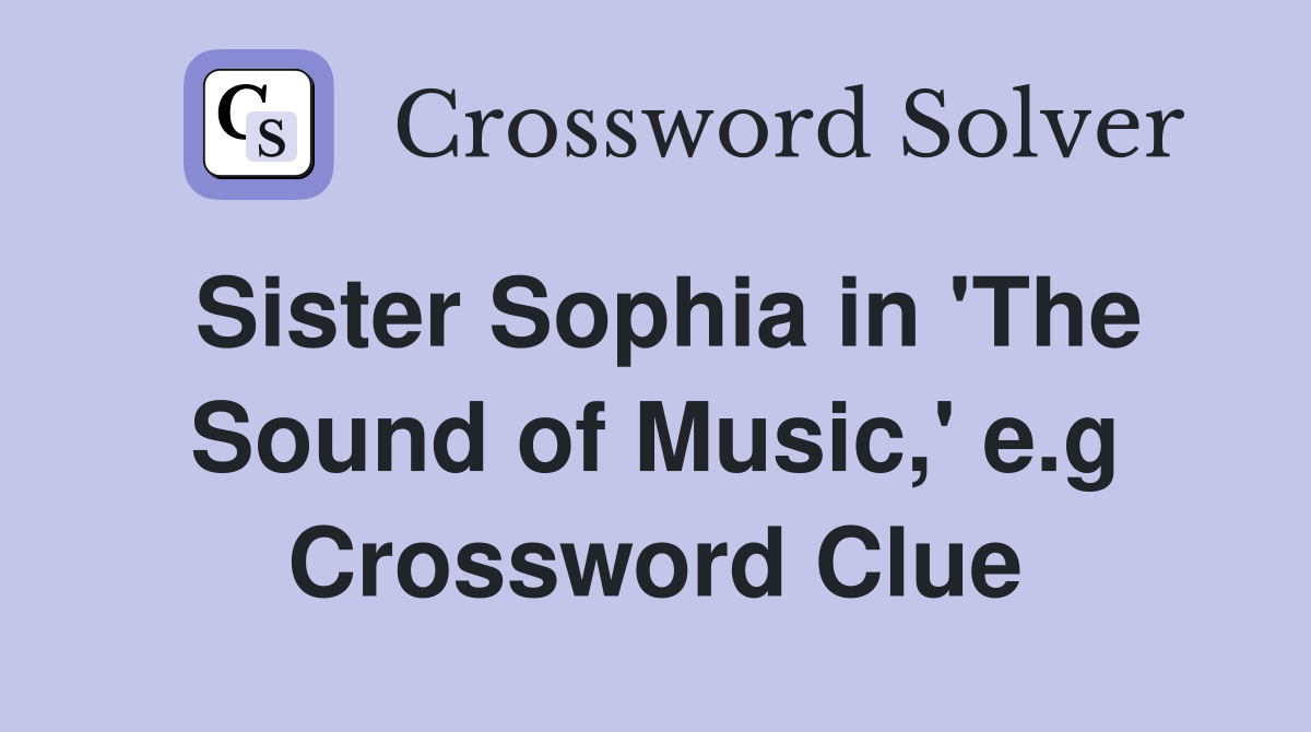 Sister Sophia in 'The Sound of Music,' e.g Crossword Clue