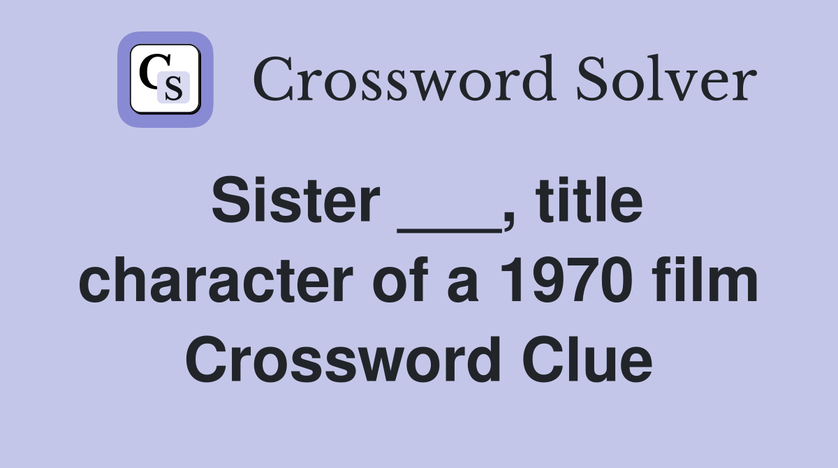 Sister ___, title character of a 1970 film Crossword Clue