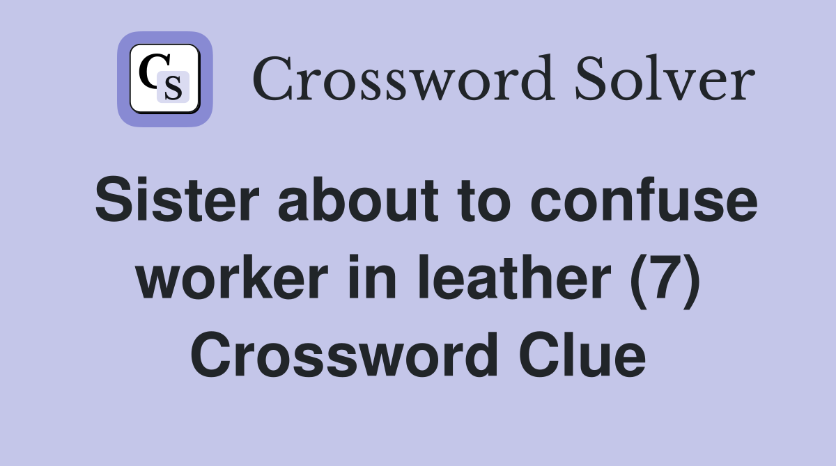 Sister about to confuse worker in leather (7) Crossword Clue
