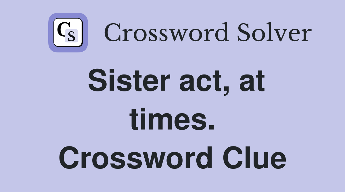 Sister act, at times. Crossword Clue