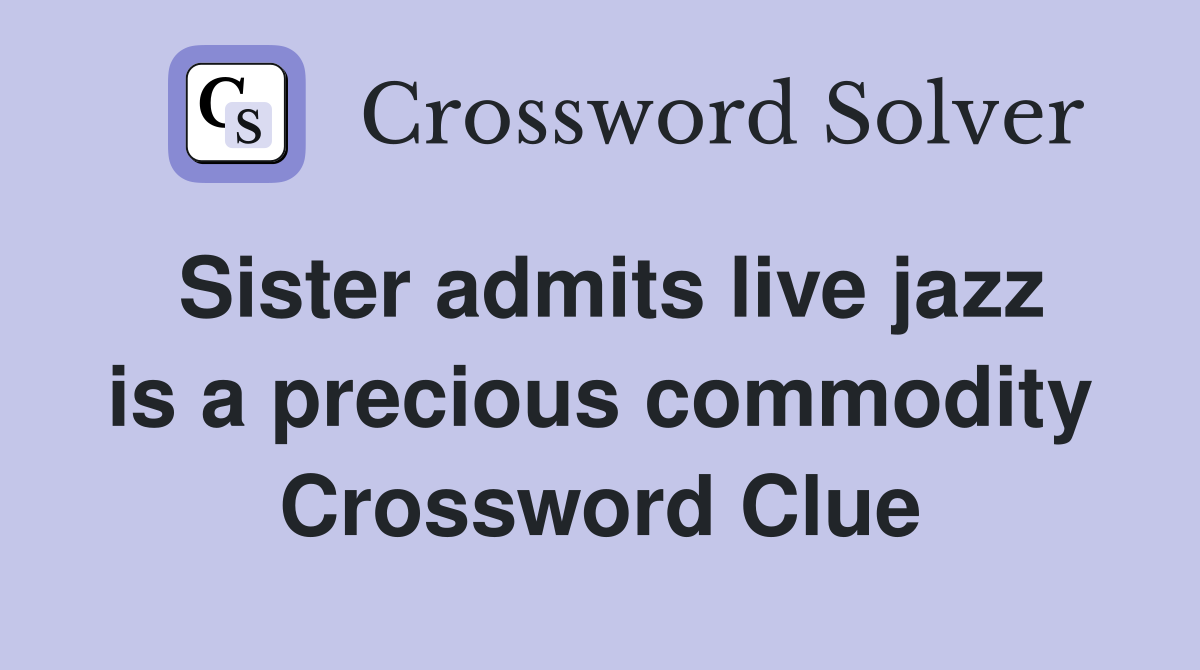 Sister admits live jazz is a precious commodity Crossword Clue