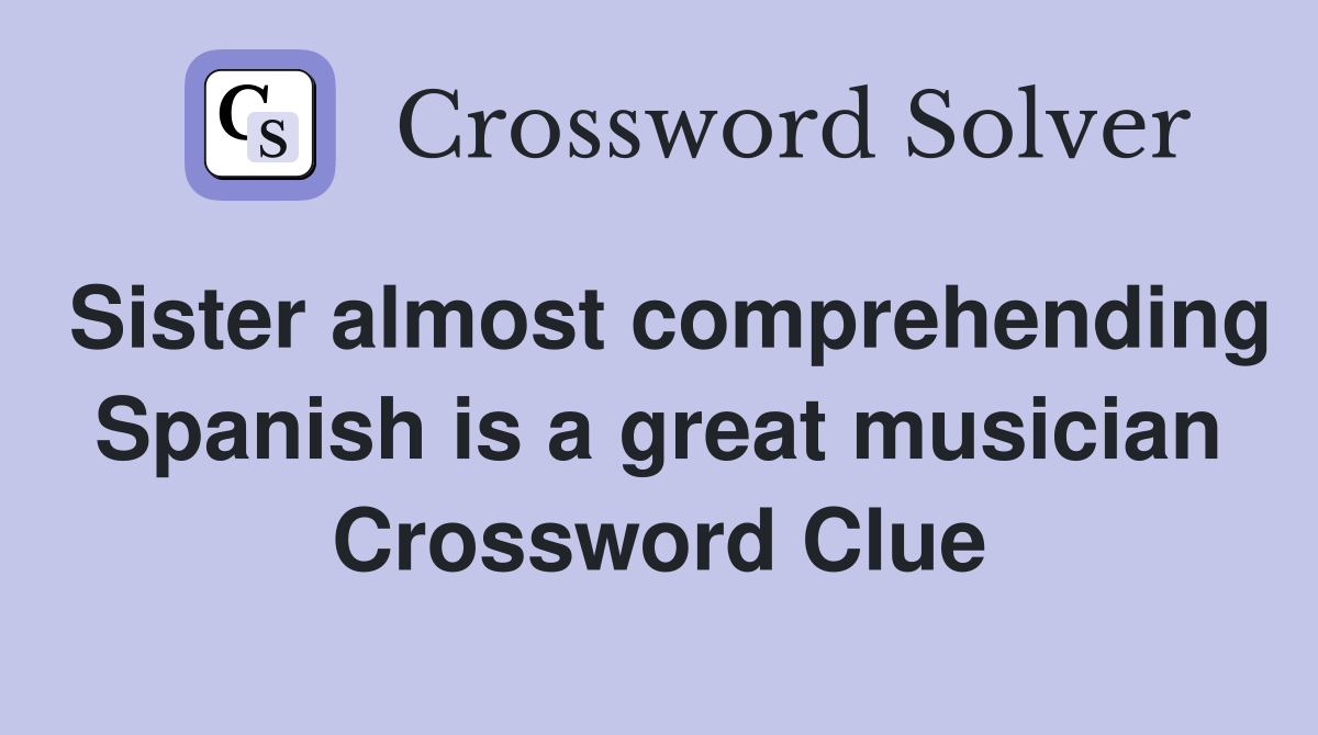 Sister almost comprehending Spanish is a great musician Crossword Clue