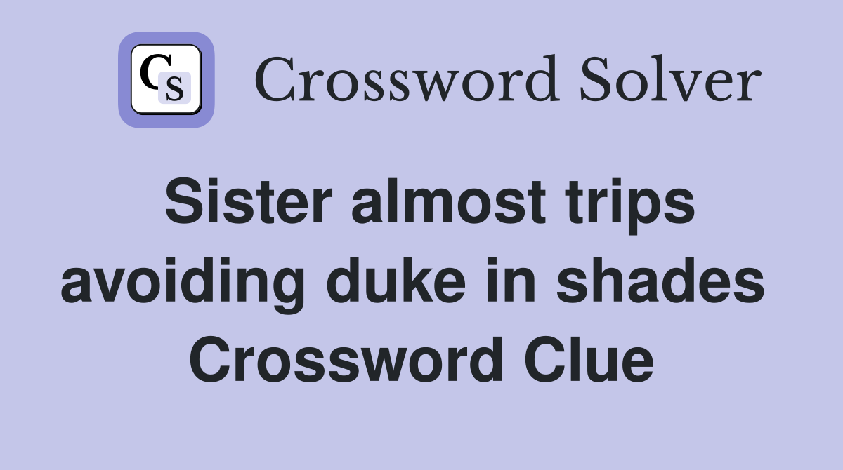 Sister almost trips avoiding duke in shades  Crossword Clue
